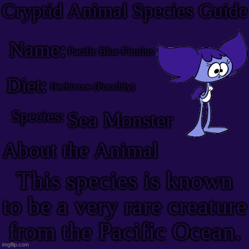 Pacific Blue Finulus | Pacific Blue Finulus; Herbivore (Possibly); Sea Monster; This species is known to be a very rare creature from the Pacific Ocean. | image tagged in cryptid animal species guide | made w/ Imgflip meme maker
