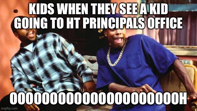 Ice Cube Damn | KIDS WHEN THEY SEE A KID GOING TO HT PRINCIPALS OFFICE; OOOOOOOOOOOOOOOOOOOOOH | image tagged in ice cube damn,principal | made w/ Imgflip meme maker