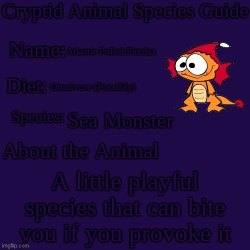 Atlantic Frilled Finulus | Atlantic Frilled Finulus; Omnivore (Possibly); Sea Monster; A little playful species that can bite you if you provoke it | image tagged in cryptid animal species guide | made w/ Imgflip meme maker