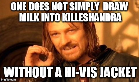 One Does Not Simply Meme | ONE DOES NOT SIMPLY  DRAW MILK INTO KILLESHANDRA WITHOUT A HI-VIS JACKET | image tagged in memes,one does not simply | made w/ Imgflip meme maker