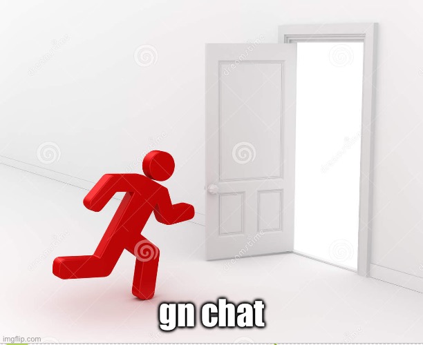 NOPE, NOT AT ALL. I AM GOING. | gn chat | image tagged in gn chat | made w/ Imgflip meme maker