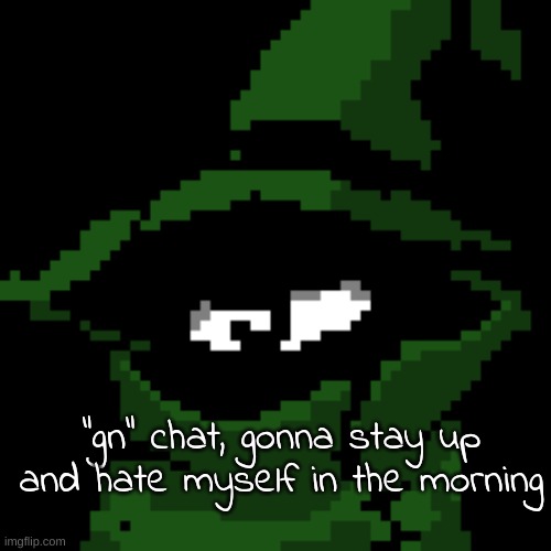 "gn" chat, gonna stay up and hate myself in the morning | image tagged in beloved | made w/ Imgflip meme maker