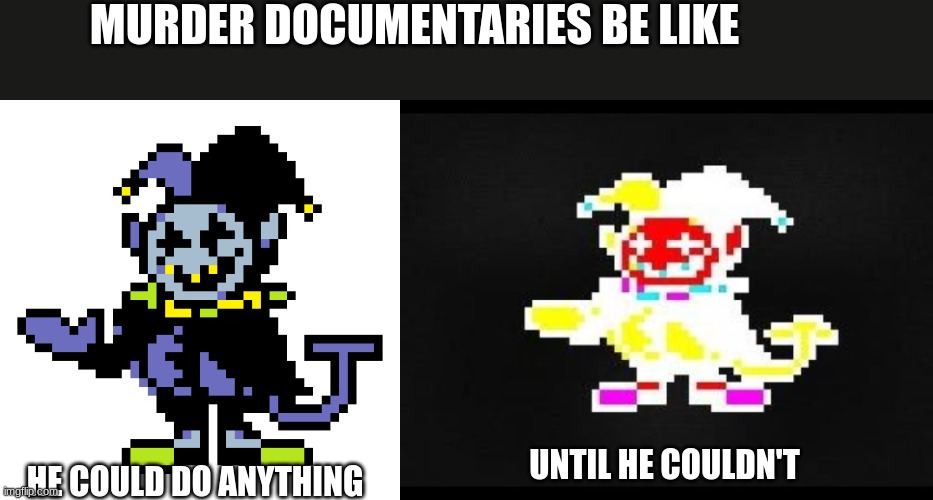 MURDER DOCUMENTARIES BE LIKE; UNTIL HE COULDN'T; HE COULD DO ANYTHING | made w/ Imgflip meme maker