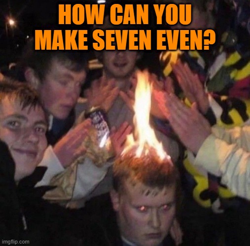 HOW CAN YOU MAKE SEVEN EVEN? | image tagged in riddle | made w/ Imgflip meme maker