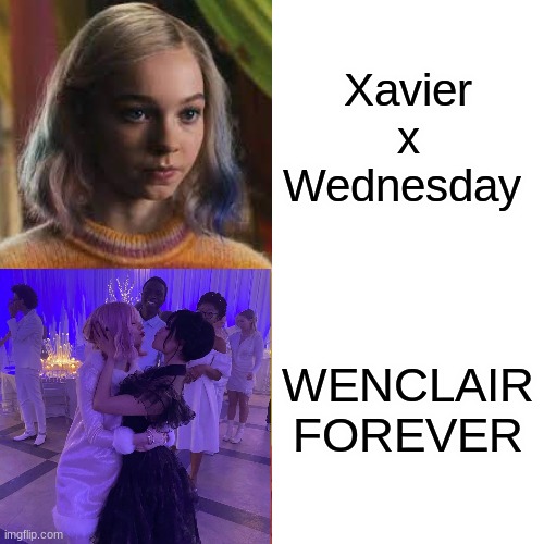Wenclair Forever | Xavier x Wednesday; WENCLAIR FOREVER | image tagged in wednesday | made w/ Imgflip meme maker
