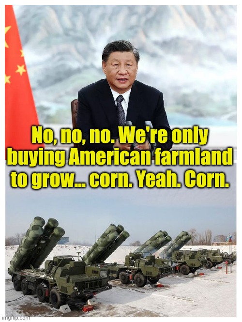 Trust me! | No, no, no. We're only buying American farmland to grow... corn. Yeah. Corn. | made w/ Imgflip meme maker