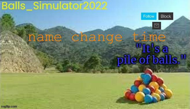i love dick!!!!! | name change time | image tagged in balls_simulator2022 template | made w/ Imgflip meme maker