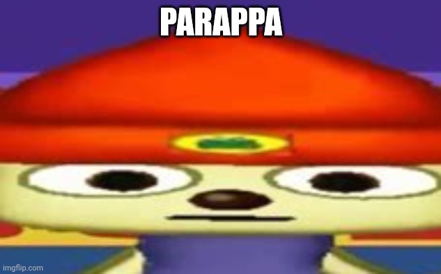 Unsettled Parappa | PARAPPA | image tagged in unsettled parappa | made w/ Imgflip meme maker