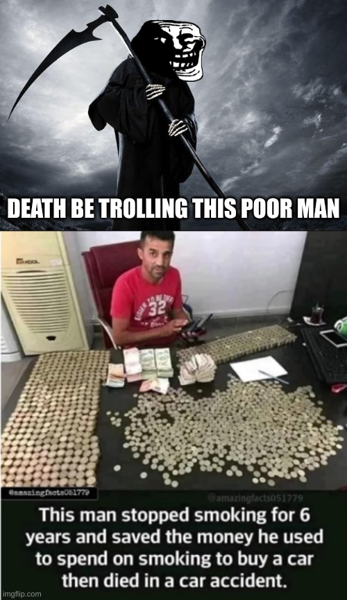 DEATH BE TROLLING THIS POOR MAN | image tagged in death,troll face,trolled | made w/ Imgflip meme maker