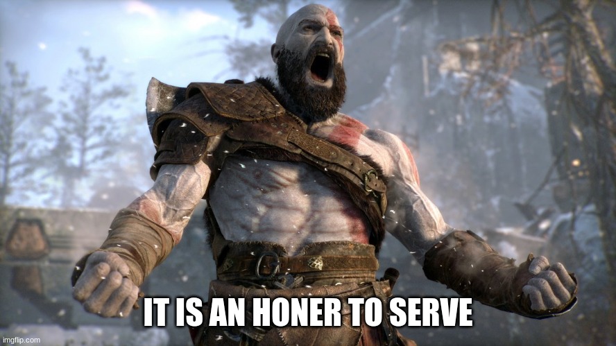 kratos boy | IT IS AN HONER TO SERVE | image tagged in kratos boy | made w/ Imgflip meme maker