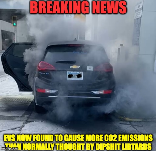 Environmentally Friendly NOT | BREAKING NEWS; EVS NOW FOUND TO CAUSE MORE CO2 EMISSIONS THAN NORMALLY THOUGHT BY DIPSHIT LIBTARDS | image tagged in chevy bolt ev | made w/ Imgflip meme maker