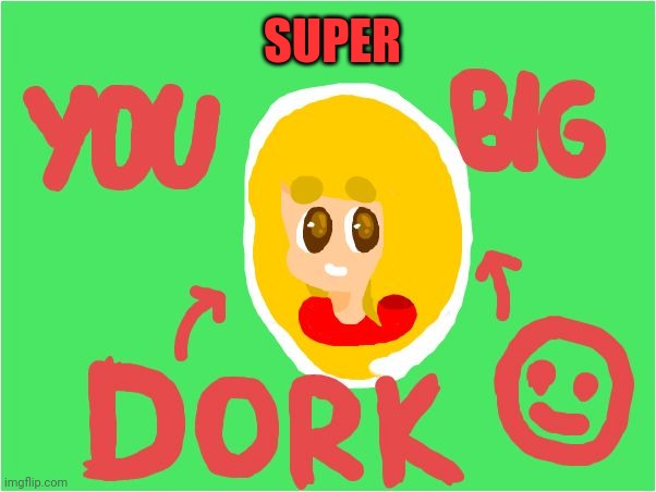 Super big dork | SUPER | made w/ Imgflip meme maker