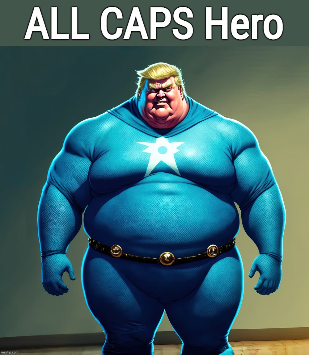 ALL CAPS Hero | ALL CAPS Hero | image tagged in honest,trump,cards | made w/ Imgflip meme maker