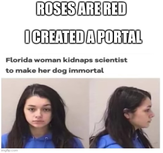 Roses are red.... | ROSES ARE RED; I CREATED A PORTAL | image tagged in roses are red,florida woman,florida man,rhymes | made w/ Imgflip meme maker