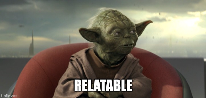 Yoda Good Relations | RELATABLE | image tagged in yoda good relations | made w/ Imgflip meme maker
