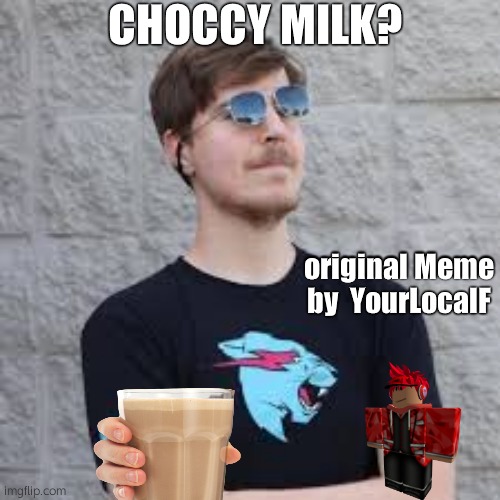 Mrbeast wants you to have chocy milk (edited original by YourLocalF) | CHOCCY MILK? original Meme by  YourLocalF | image tagged in mrbeast | made w/ Imgflip meme maker