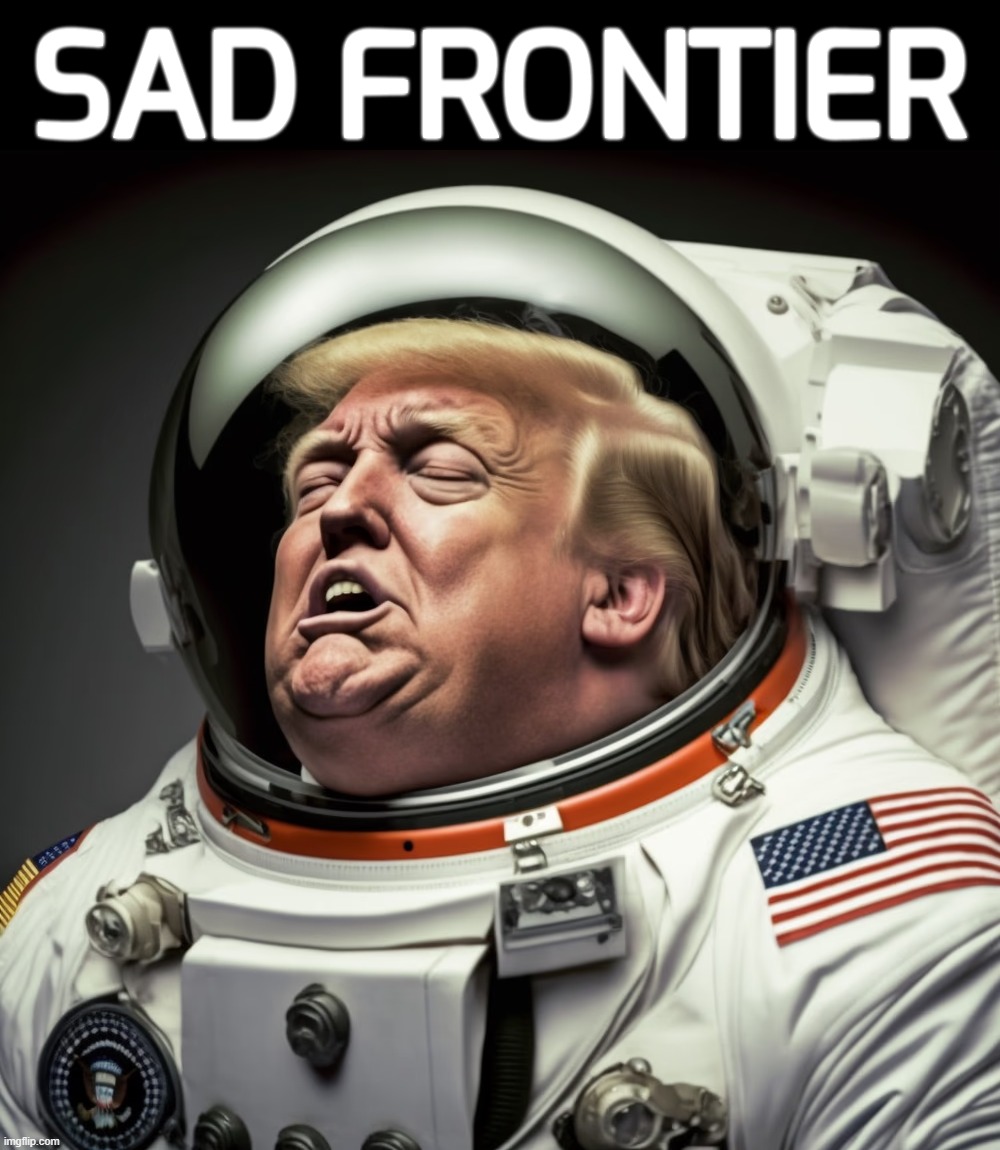 SAD FRONTIER | SAD FRONTIER | image tagged in spaceballs,lost in space,space force,safe space,dead space,sad baby | made w/ Imgflip meme maker