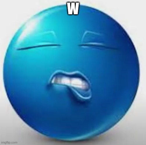 Blue Guy Sheesh | W | image tagged in blue guy sheesh | made w/ Imgflip meme maker