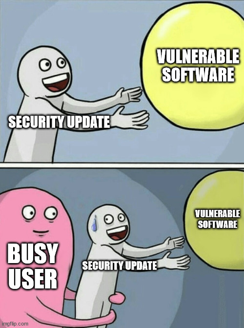 Maybe later | VULNERABLE SOFTWARE; SECURITY UPDATE; VULNERABLE SOFTWARE; BUSY USER; SECURITY UPDATE | image tagged in memes,running away balloon | made w/ Imgflip meme maker