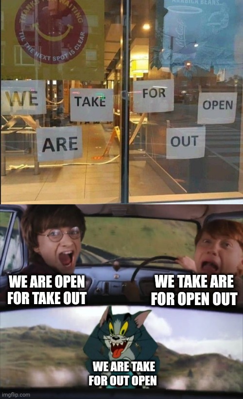 We are open for take out | WE TAKE ARE FOR OPEN OUT; WE ARE OPEN FOR TAKE OUT; WE ARE TAKE FOR OUT OPEN | image tagged in tom chasing harry and ron weasly,reposts,repost,take out,memes,you had one job | made w/ Imgflip meme maker