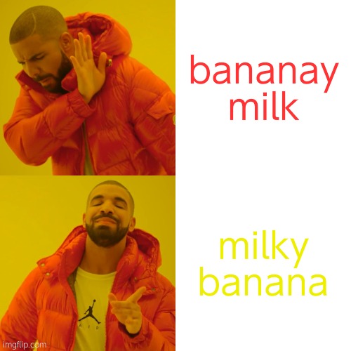 you need that milky banana | bananay milk; milky banana | image tagged in memes,drake hotline bling | made w/ Imgflip meme maker