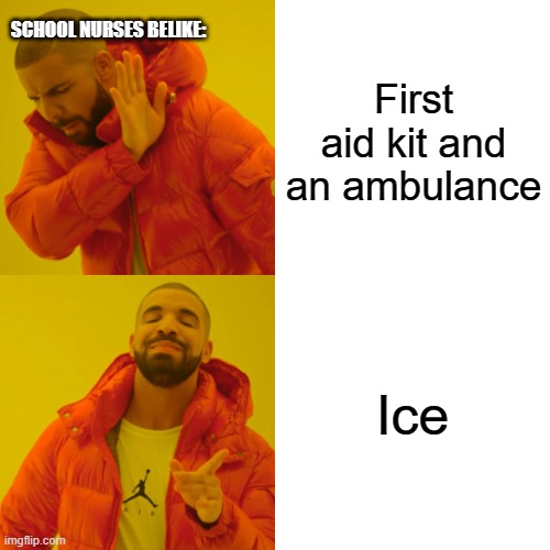 Why tho- | SCHOOL NURSES BELIKE:; First aid kit and an ambulance; Ice | image tagged in memes,drake hotline bling | made w/ Imgflip meme maker