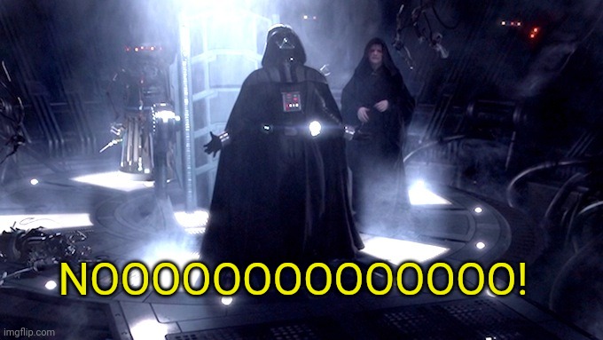 Darth Vader No | NOOOOOOOOOOOOOO! | image tagged in darth vader no | made w/ Imgflip meme maker