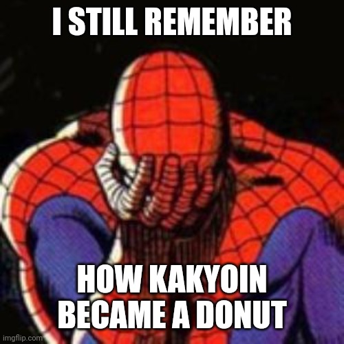 Sad Spiderman Meme | I STILL REMEMBER HOW KAKYOIN BECAME A DONUT | image tagged in memes,sad spiderman,spiderman | made w/ Imgflip meme maker