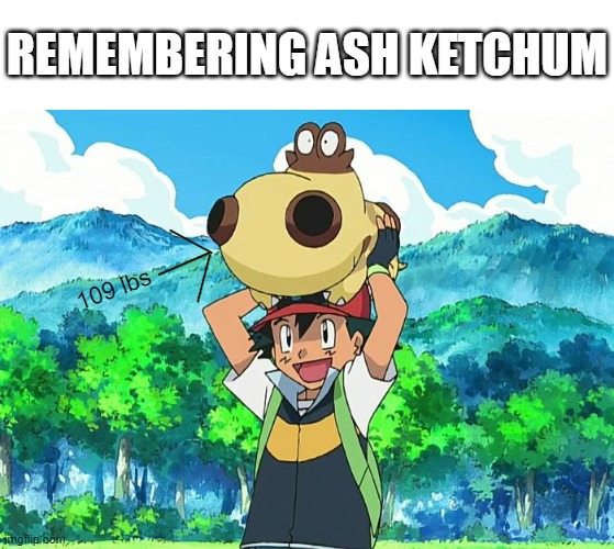 REMEMBERING ASH KETCHUM; 109 lbs | image tagged in pokemon,ash ketchum | made w/ Imgflip meme maker