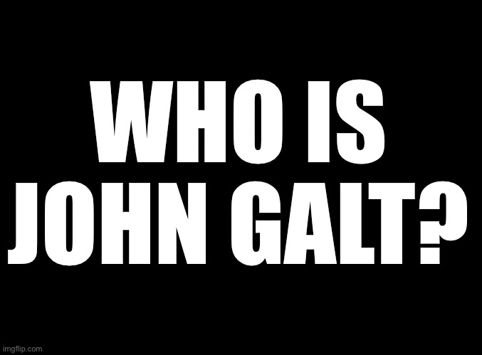 blank black | WHO IS
JOHN GALT? | image tagged in blank black | made w/ Imgflip meme maker