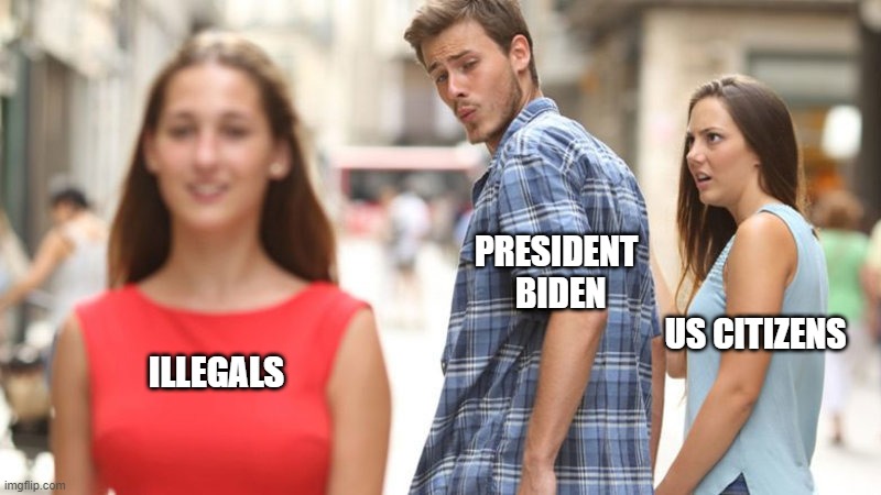 distracted president | PRESIDENT
      BIDEN
                            US CITIZENS; ILLEGALS | image tagged in distracted boyfriend,president biden,joe biden,illegals,funny af,satire | made w/ Imgflip meme maker