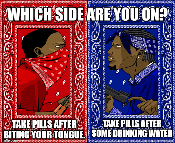 How to get saliva with one simple trick! | TAKE PILLS AFTER BITING YOUR TONGUE. TAKE PILLS AFTER SOME DRINKING WATER | image tagged in which side are you on | made w/ Imgflip meme maker