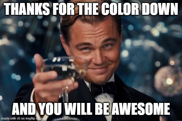 Leonardo Dicaprio Cheers Meme | THANKS FOR THE COLOR DOWN; AND YOU WILL BE AWESOME | image tagged in memes,leonardo dicaprio cheers | made w/ Imgflip meme maker