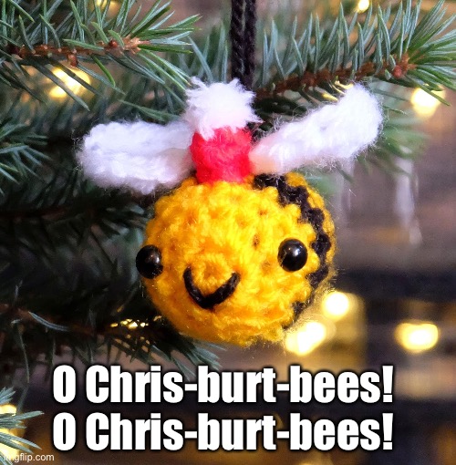 O Chris-burt-bees! O Chris-burt-bees! | made w/ Imgflip meme maker