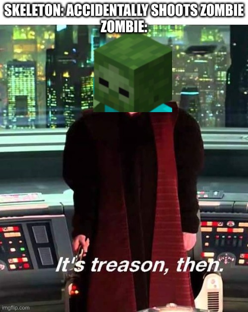 Its Treason then | SKELETON: ACCIDENTALLY SHOOTS ZOMBIE
ZOMBIE: | image tagged in its treason then | made w/ Imgflip meme maker