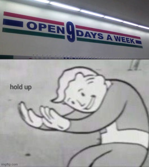 9 days a week | image tagged in fallout hold up | made w/ Imgflip meme maker