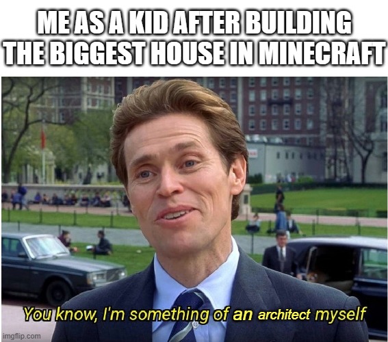 I like seeing the house designs of really talented players on Minecraft | ME AS A KID AFTER BUILDING THE BIGGEST HOUSE IN MINECRAFT; architect; an | image tagged in you know i'm something of a _ myself,minecraft | made w/ Imgflip meme maker