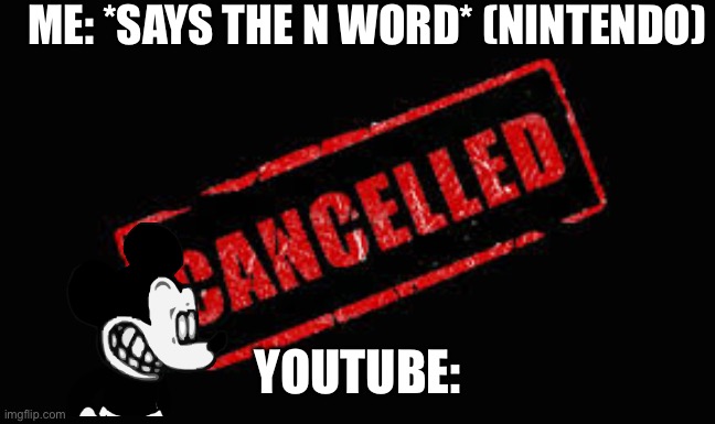 Lol | ME: *SAYS THE N WORD* (NINTENDO); YOUTUBE: | image tagged in cancelled,nintendo | made w/ Imgflip meme maker