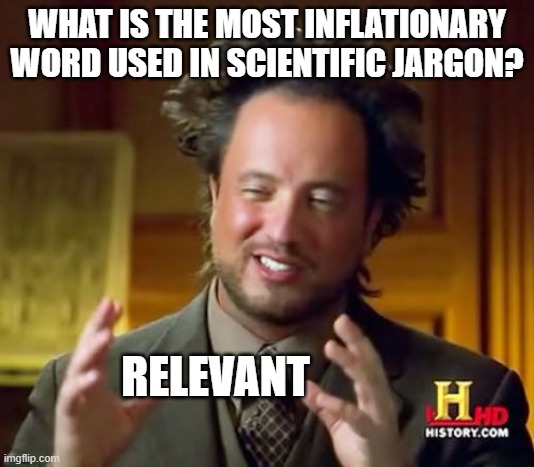"Relevant" | WHAT IS THE MOST INFLATIONARY WORD USED IN SCIENTIFIC JARGON? RELEVANT | image tagged in memes,science,relevant,scientist,this is beyond science,weird science | made w/ Imgflip meme maker