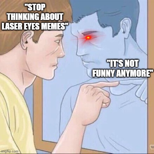 Get out of my head get out of my head get out of my head |  "STOP THINKING ABOUT LASER EYES MEMES"; "IT'S NOT FUNNY ANYMORE" | image tagged in pointing mirror guy,laser eyes,unfunny,thinking meme,memes,funny | made w/ Imgflip meme maker