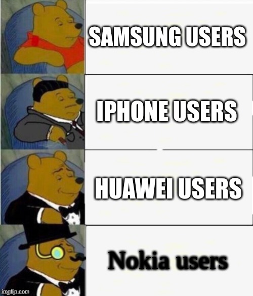 Tuxedo Winnie the Pooh 4 panel | SAMSUNG USERS IPHONE USERS HUAWEI USERS Nokia users | image tagged in tuxedo winnie the pooh 4 panel | made w/ Imgflip meme maker