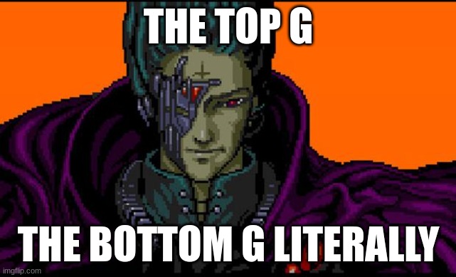 im funy lol | THE TOP G; THE BOTTOM G LITERALLY | image tagged in all your base | made w/ Imgflip meme maker