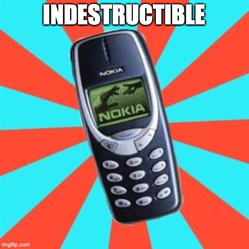 Indestructible Nokia Spam | INDESTRUCTIBLE | image tagged in nokia,indestructible | made w/ Imgflip meme maker