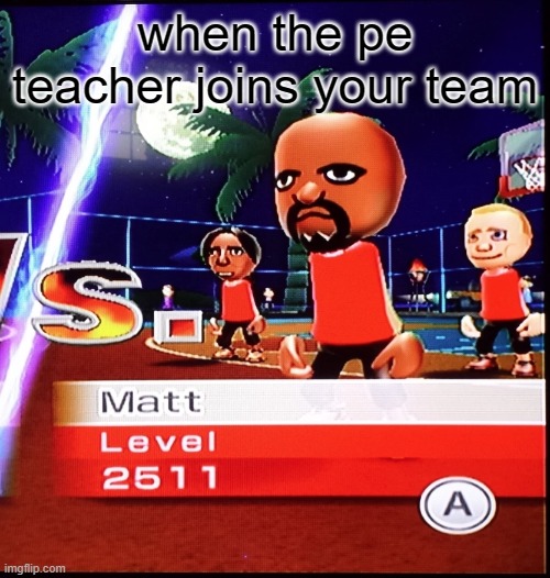 Matt Mii | when the pe teacher joins your team | image tagged in matt mii | made w/ Imgflip meme maker