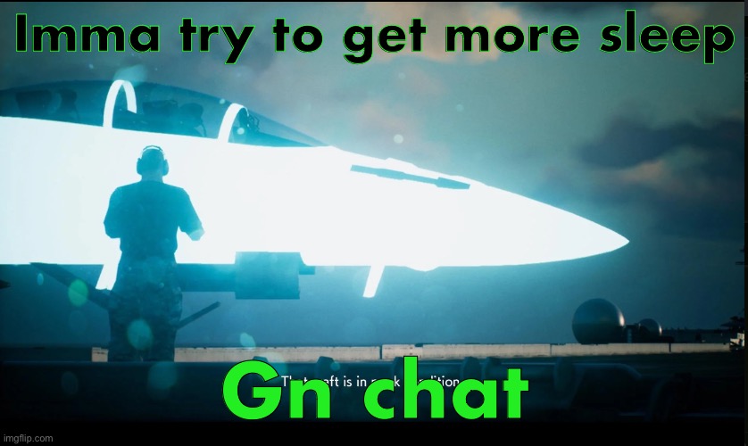 That craft is in peak condition | Imma try to get more sleep; Gn chat | image tagged in that craft is in peak condition | made w/ Imgflip meme maker