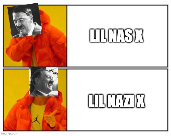 Lil Nazi x | LIL NAS X; LIL NAZI X | image tagged in no - yes,hitler | made w/ Imgflip meme maker