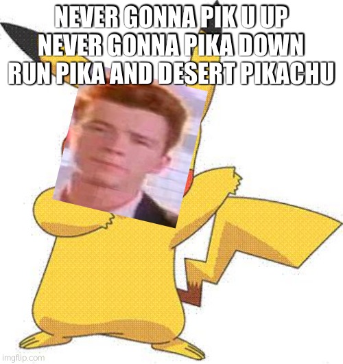 Pokemon | NEVER GONNA PIK U UP NEVER GONNA PIKA DOWN RUN PIKA AND DESERT PIKACHU | image tagged in pokemon | made w/ Imgflip meme maker