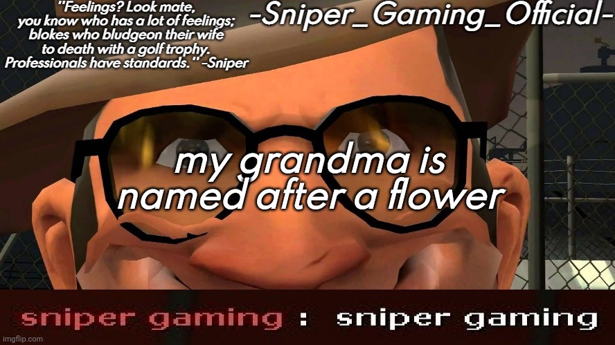 sniper gaming temp | my grandma is named after a flower | image tagged in sniper gaming temp | made w/ Imgflip meme maker