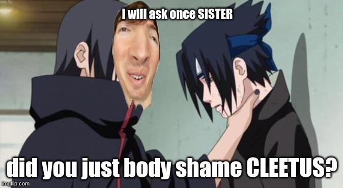 Flamingo choking sasuke | i will ask once SISTER; did you just body shame CLEETUS? | image tagged in itachi choking sasuke,flamingo,lol,funny,memes,youtubers | made w/ Imgflip meme maker