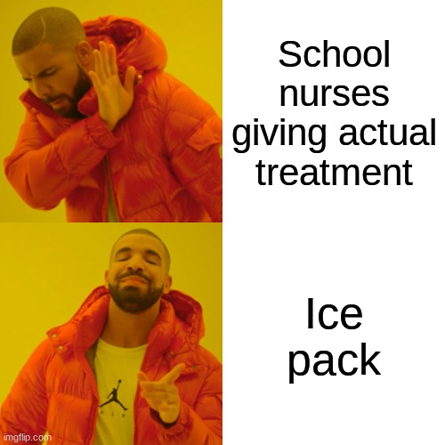 Drake Hotline Bling | School nurses giving actual treatment; Ice pack | image tagged in memes,drake hotline bling | made w/ Imgflip meme maker